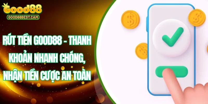 Rút Tiền GOOD88 - Thanh Khoản Nhanh Chóng, Nhận Tiền Cược An Toàn 1 Rút tiền GOOD88 là quy trình được thiết kế dễ dàng cho mọi người chơi